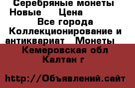 Серебряные монеты .Новые.  › Цена ­ 10 000 - Все города Коллекционирование и антиквариат » Монеты   . Кемеровская обл.,Калтан г.